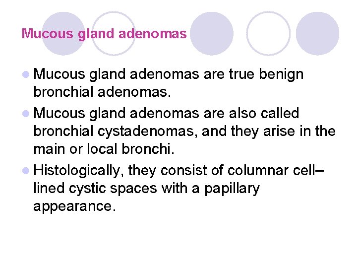 Mucous gland adenomas l Mucous gland adenomas are true benign bronchial adenomas. l Mucous Mucous gland adenomas l Mucous gland adenomas are true benign bronchial adenomas. l Mucous