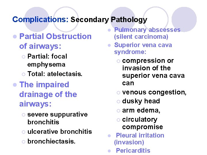 Complications: Secondary Pathology l Partial Obstruction of airways: Partial: focal emphysema ¡ Total: atelectasis. Complications: Secondary Pathology l Partial Obstruction of airways: Partial: focal emphysema ¡ Total: atelectasis.