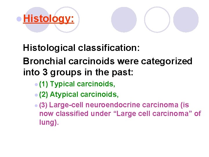 l Histology: Histological classification: Bronchial carcinoids were categorized into 3 groups in the past: l Histology: Histological classification: Bronchial carcinoids were categorized into 3 groups in the past: