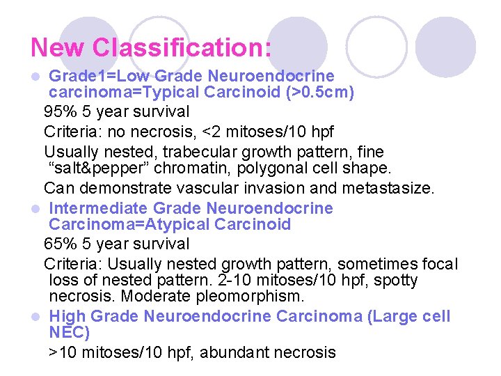 New Classification: Grade 1=Low Grade Neuroendocrine carcinoma=Typical Carcinoid (>0. 5 cm) 95% 5 year New Classification: Grade 1=Low Grade Neuroendocrine carcinoma=Typical Carcinoid (>0. 5 cm) 95% 5 year