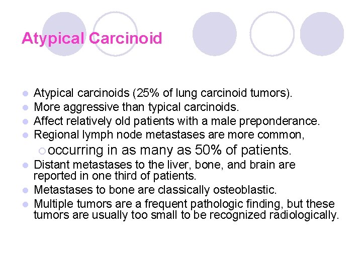 Atypical Carcinoid l l Atypical carcinoids (25% of lung carcinoid tumors). More aggressive than Atypical Carcinoid l l Atypical carcinoids (25% of lung carcinoid tumors). More aggressive than