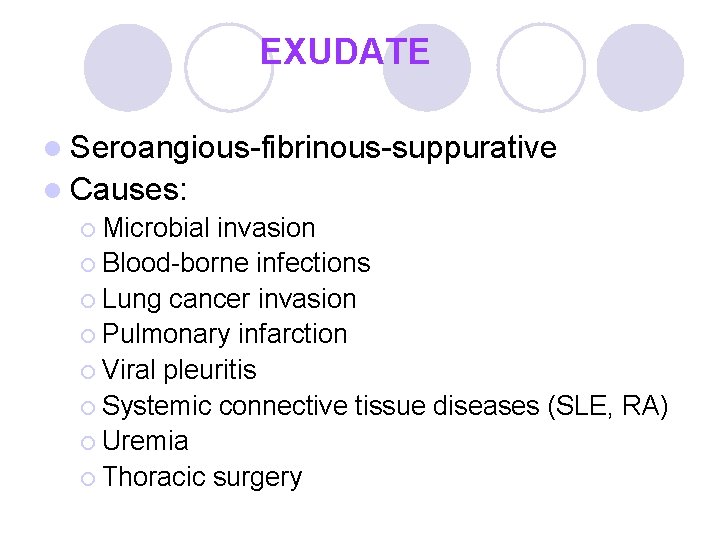 EXUDATE l Seroangious-fibrinous-suppurative l Causes: ¡ Microbial invasion ¡ Blood-borne infections ¡ Lung cancer EXUDATE l Seroangious-fibrinous-suppurative l Causes: ¡ Microbial invasion ¡ Blood-borne infections ¡ Lung cancer
