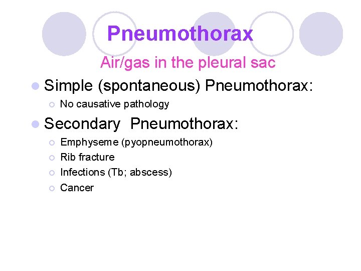 Pneumothorax Air/gas in the pleural sac l Simple (spontaneous) Pneumothorax: ¡ No causative pathology Pneumothorax Air/gas in the pleural sac l Simple (spontaneous) Pneumothorax: ¡ No causative pathology