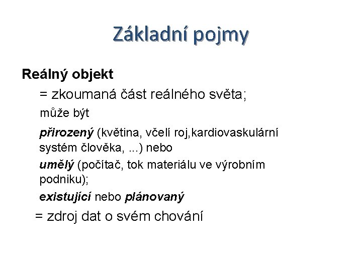 Základní pojmy Reálný objekt = zkoumaná část reálného světa; může být přirozený (květina, včelí
