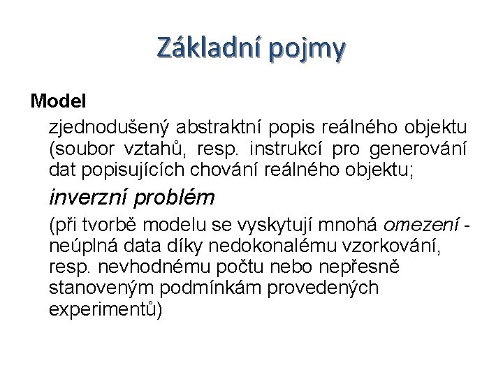 Základní pojmy Model • zjednodušený abstraktní popis reálného objektu (soubor vztahů, resp. instrukcí pro