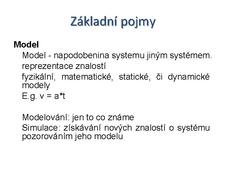 Základní pojmy Model • Model - napodobenina systemu jiným systémem. • reprezentace znalostí •