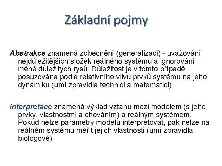 Základní pojmy Abstrakce znamená zobecnění (generalizaci) - uvažování nejdůležitějších složek reálného systému a ignorování