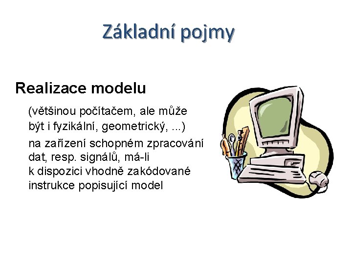 Základní pojmy Realizace modelu (většinou počítačem, ale může být i fyzikální, geometrický, . .