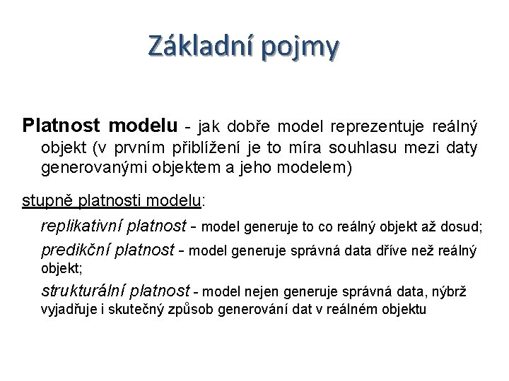 Základní pojmy Platnost modelu - jak dobře model reprezentuje reálný objekt (v prvním přiblížení