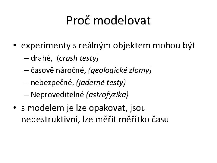 Proč modelovat • experimenty s reálným objektem mohou být – drahé, (crash testy) –