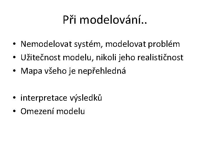 Při modelování. . • Nemodelovat systém, modelovat problém • Užitečnost modelu, nikoli jeho realističnost