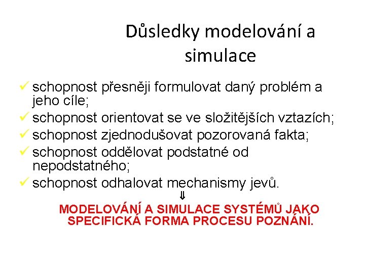 Důsledky modelování a simulace schopnost přesněji formulovat daný problém a jeho cíle; schopnost orientovat