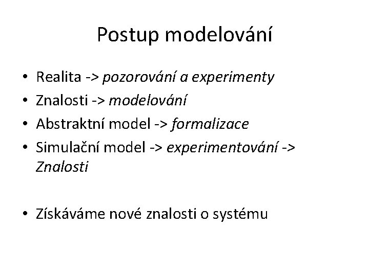 Postup modelování • • Realita -> pozorování a experimenty Znalosti -> modelování Abstraktní model