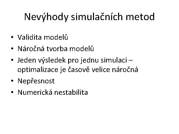 Nevýhody simulačních metod • Validita modelů • Náročná tvorba modelů • Jeden výsledek pro