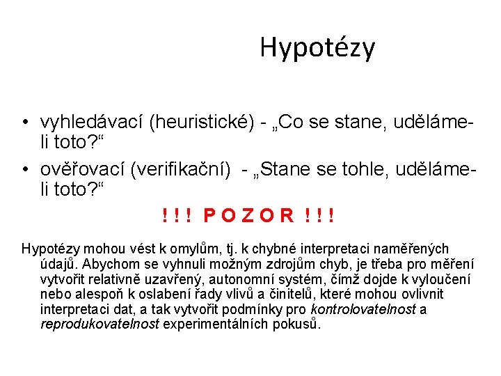 Hypotézy • vyhledávací (heuristické) - „Co se stane, udělámeli toto? “ • ověřovací (verifikační)