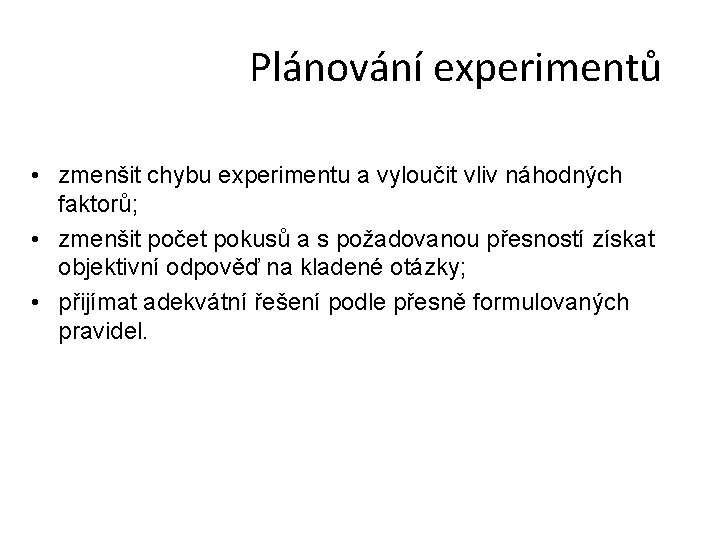 Plánování experimentů • zmenšit chybu experimentu a vyloučit vliv náhodných faktorů; • zmenšit počet