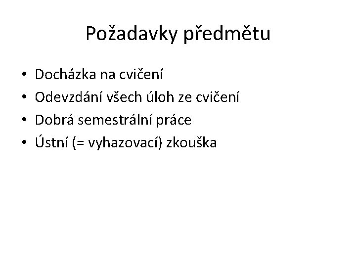 Požadavky předmětu • • Docházka na cvičení Odevzdání všech úloh ze cvičení Dobrá semestrální