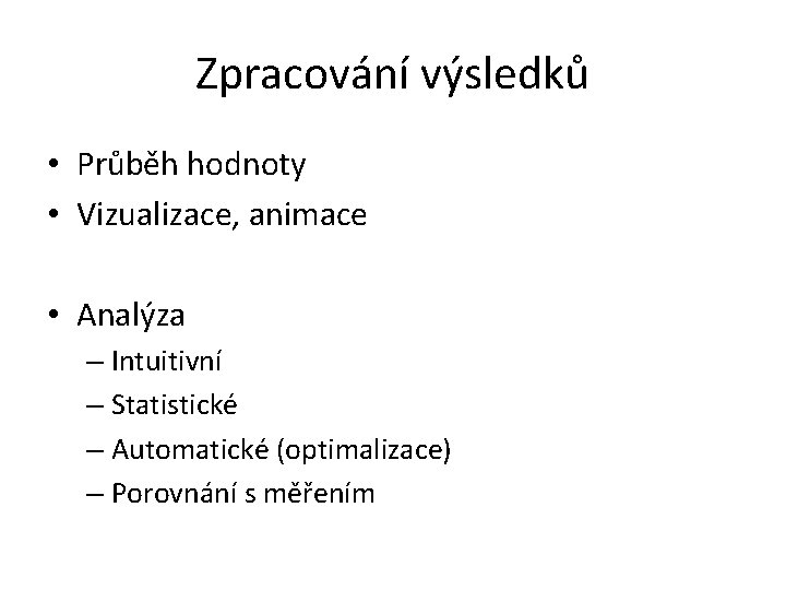 Zpracování výsledků • Průběh hodnoty • Vizualizace, animace • Analýza – Intuitivní – Statistické