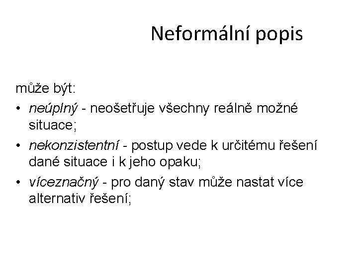 Neformální popis může být: • neúplný - neošetřuje všechny reálně možné situace; • nekonzistentní