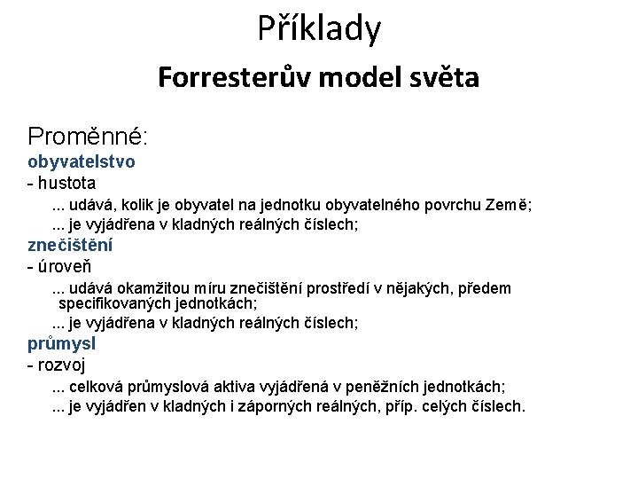 Příklady Forresterův model světa Proměnné: obyvatelstvo - hustota. . . udává, kolik je obyvatel