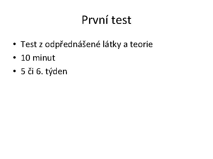 První test • Test z odpřednášené látky a teorie • 10 minut • 5