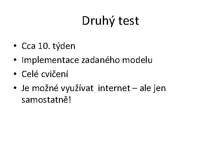 Druhý test • • Cca 10. týden Implementace zadaného modelu Celé cvičení Je možné