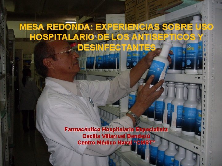 MESA REDONDA: EXPERIENCIAS SOBRE USO HOSPITALARIO DE LOS ANTISEPTICOS Y DESINFECTANTES Farmacéutico Hospitalario Especialista