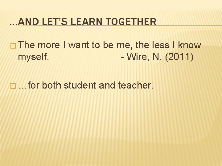 …AND LET’S LEARN TOGETHER � The more I want to be me, the less …AND LET’S LEARN TOGETHER � The more I want to be me, the less