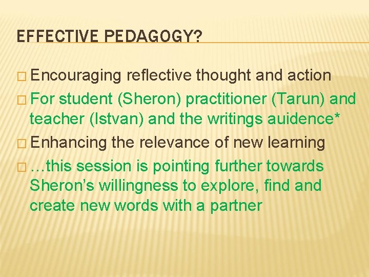 EFFECTIVE PEDAGOGY? � Encouraging reflective thought and action � For student (Sheron) practitioner (Tarun) EFFECTIVE PEDAGOGY? � Encouraging reflective thought and action � For student (Sheron) practitioner (Tarun)
