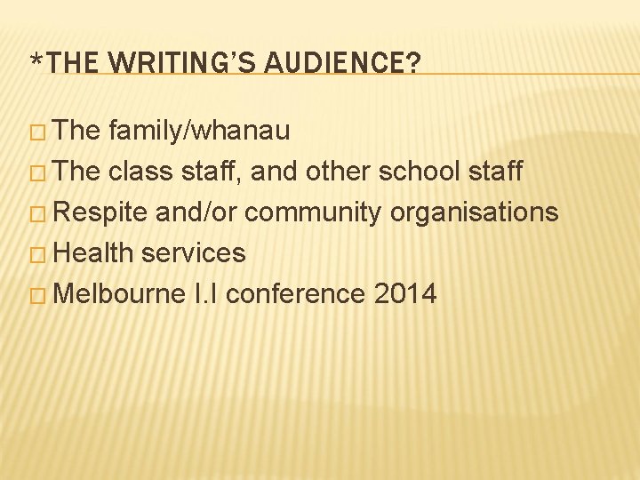 *THE WRITING’S AUDIENCE? � The family/whanau � The class staff, and other school staff *THE WRITING’S AUDIENCE? � The family/whanau � The class staff, and other school staff