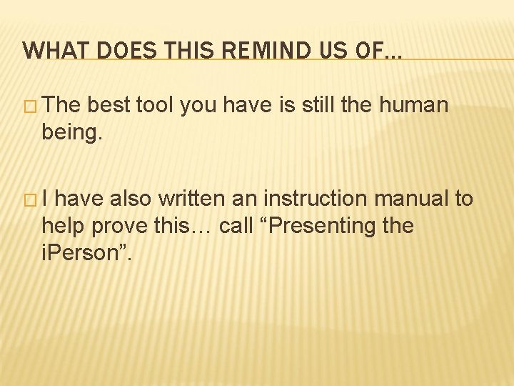WHAT DOES THIS REMIND US OF… � The best tool you have is still WHAT DOES THIS REMIND US OF… � The best tool you have is still
