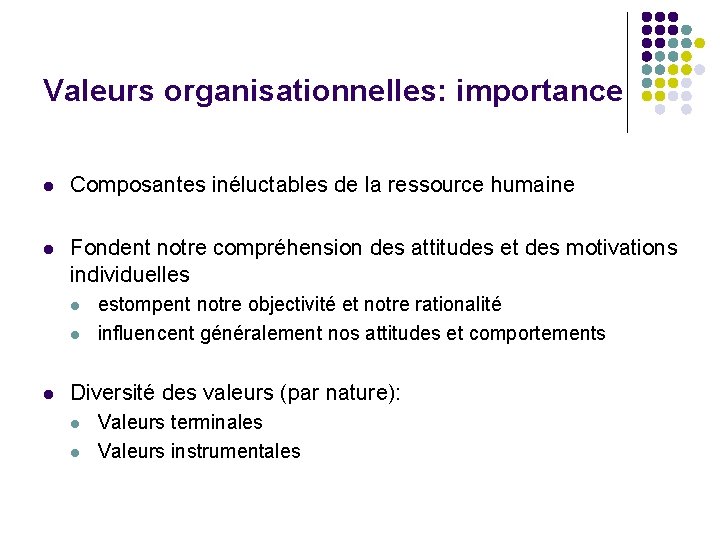 Valeurs organisationnelles: importance l Composantes inéluctables de la ressource humaine l Fondent notre compréhension