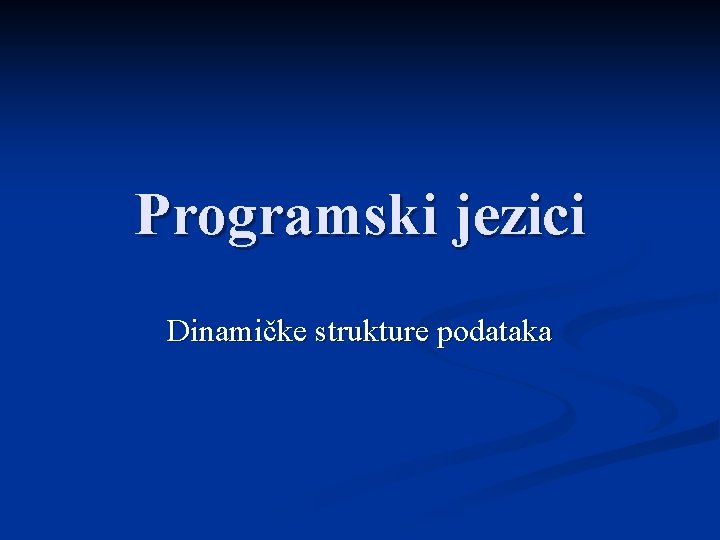 Programski jezici Dinamičke strukture podataka 