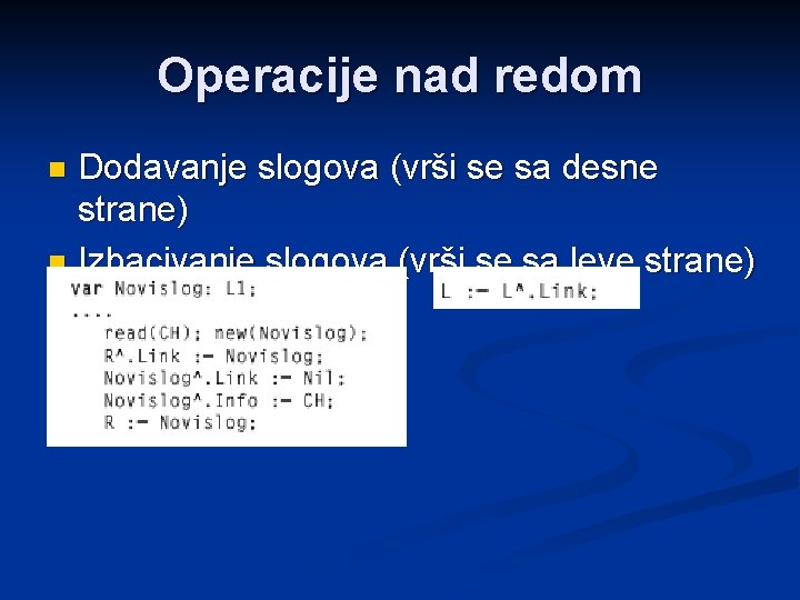 Operacije nad redom Dodavanje slogova (vrši se sa desne strane) n Izbacivanje slogova (vrši