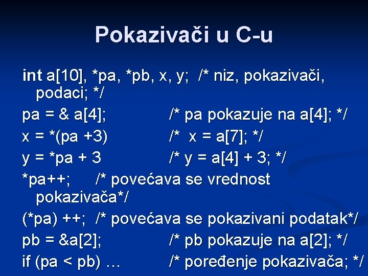 Pokazivači u C-u int a[10], *pa, *pb, x, y; /* niz, pokazivači, podaci; */