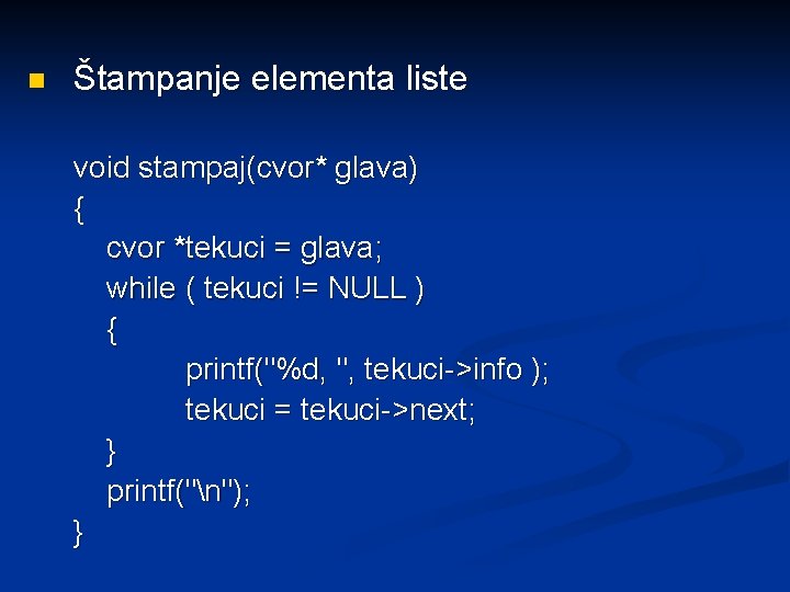 n Štampanje elementa liste void stampaj(cvor* glava) { cvor *tekuci = glava; while (