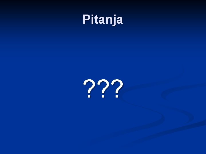 Pitanja ? ? ? 