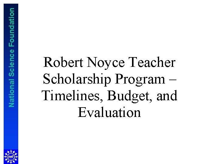 National Science Foundation Robert Noyce Teacher Scholarship Program – Timelines, Budget, and Evaluation 