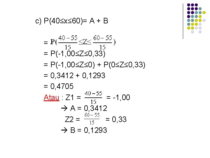 c) P(40≤x≤ 60)= A + B = = P(-1, 00≤Z≤ 0, 33) = P(-1,