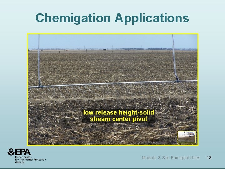 Chemigation Applications low release height-solid stream center pivot Module 2: Soil Fumigant Uses 13 Chemigation Applications low release height-solid stream center pivot Module 2: Soil Fumigant Uses 13