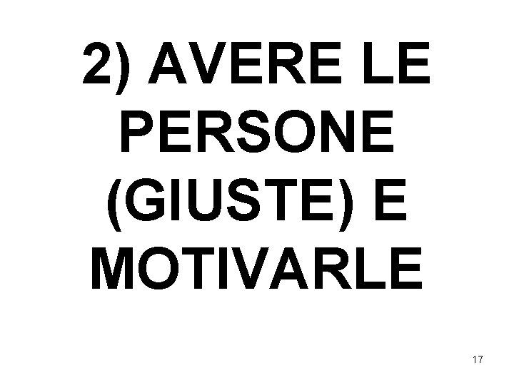 2) AVERE LE PERSONE (GIUSTE) E MOTIVARLE 17 