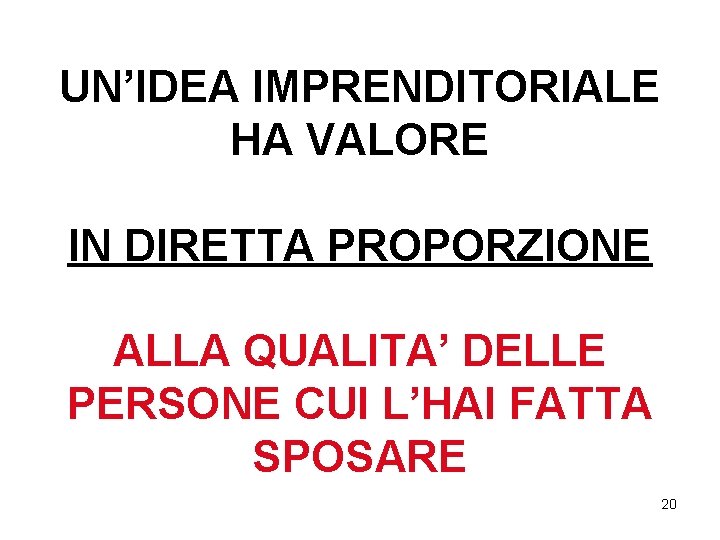 UN’IDEA IMPRENDITORIALE HA VALORE IN DIRETTA PROPORZIONE ALLA QUALITA’ DELLE PERSONE CUI L’HAI FATTA