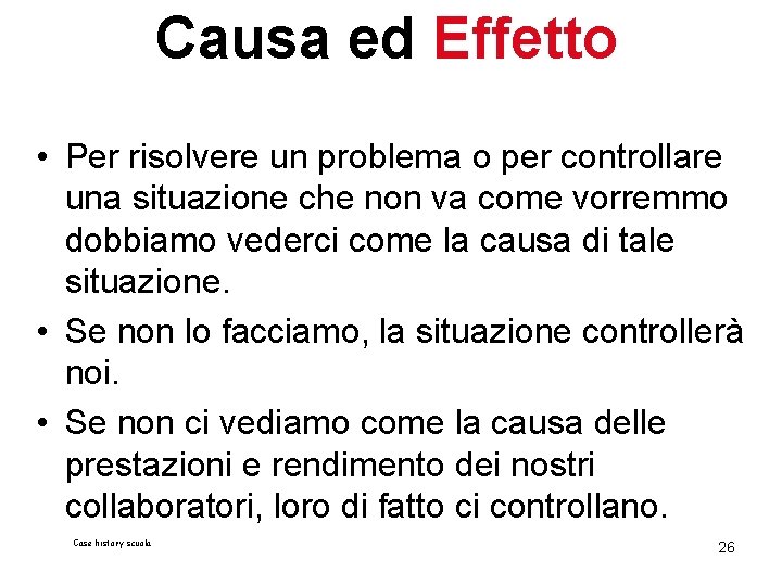 Causa ed Effetto • Per risolvere un problema o per controllare una situazione che