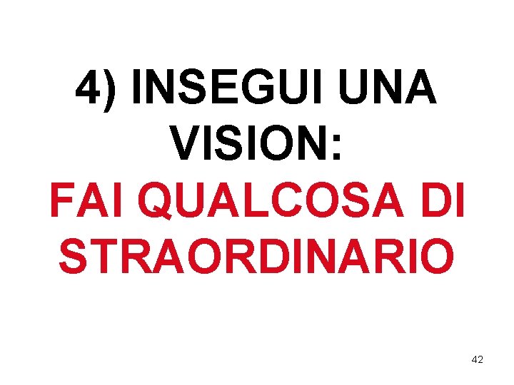 4) INSEGUI UNA VISION: FAI QUALCOSA DI STRAORDINARIO 42 