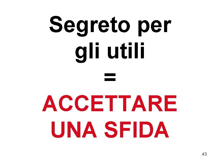 Segreto per gli utili = ACCETTARE UNA SFIDA 43 