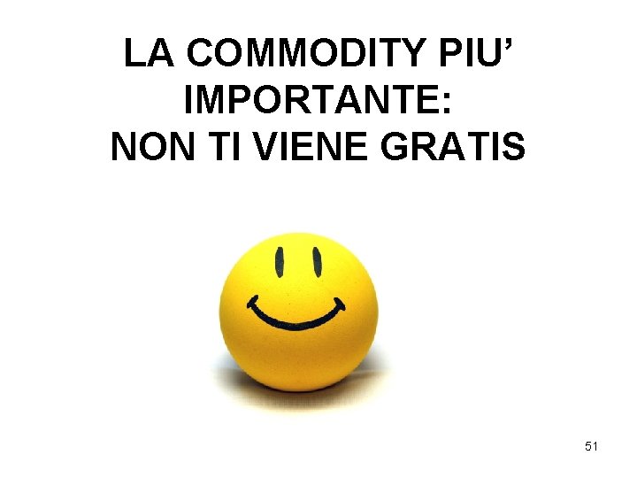 LA COMMODITY PIU’ IMPORTANTE: NON TI VIENE GRATIS 51 