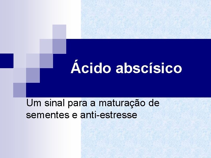 Ácido abscísico Um sinal para a maturação de sementes e anti-estresse 