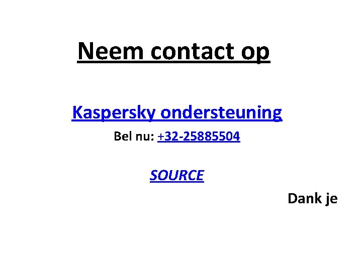 Neem contact op Kaspersky ondersteuning Bel nu: +32 -25885504 SOURCE Dank je 