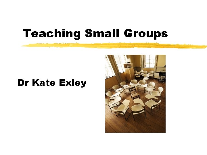 Teaching Small Groups Dr Kate Exley 