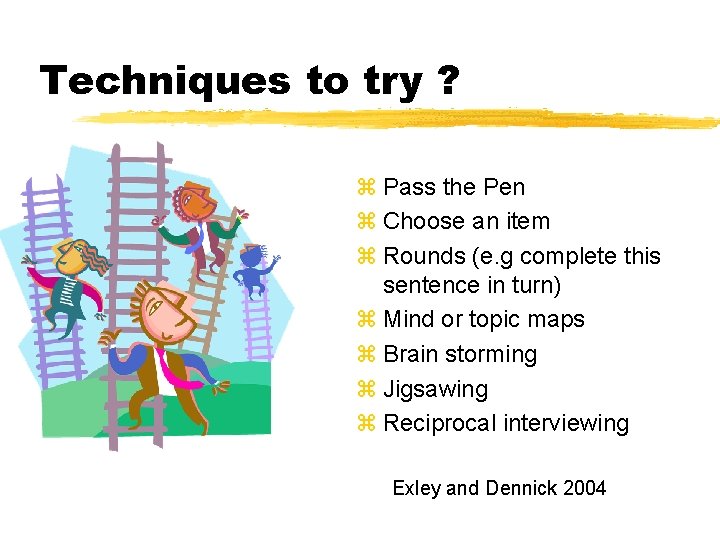 Techniques to try ? z Pass the Pen z Choose an item z Rounds